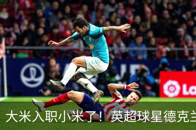 大米入职小米了！英超球星德克兰赖斯出任小米YU7体验官